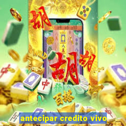 antecipar credito vivo